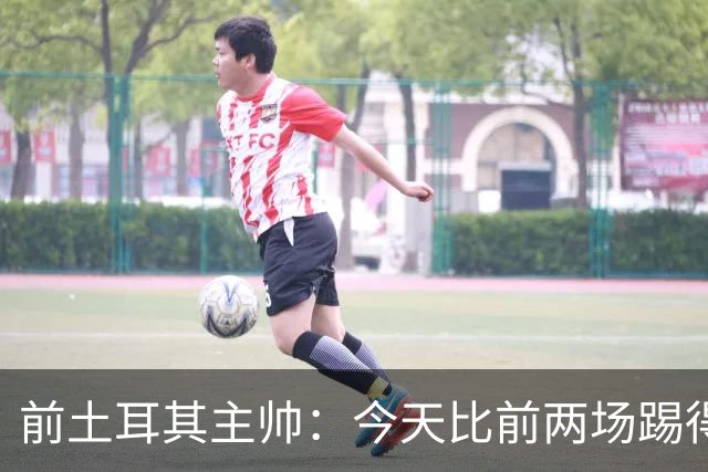 前土耳其主帅：今天比前两场踢得好得多，但我们本该出线！