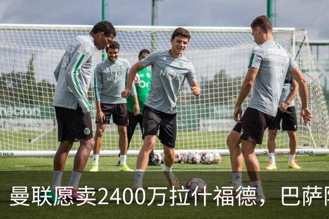 曼联愿卖2400万拉什福德，巴萨除外！曝其世界杯努力进球仍为吸引巴萨